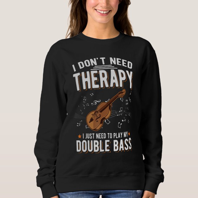 Double Bass Therapy Double Bass Player 1 Sweatshirt (Front)