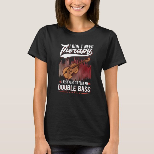 Double Bass Therapy Double Bass Player  1 T-Shirt (Front)