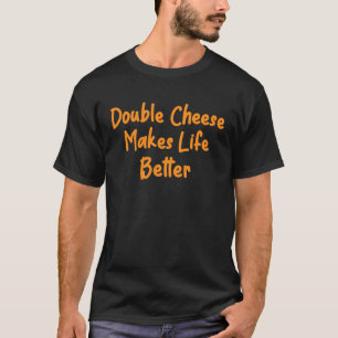 Double Cheese Makes Life Better Cheese Burger Pizz T-Shirt