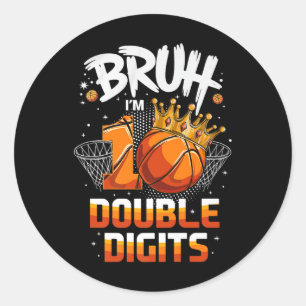Double Digits Ten Basketball Bruh Im 10 Year Old B Classic Round Sticker