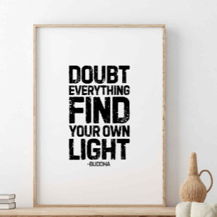 Doubt everything, find your own light, Buddha Poster