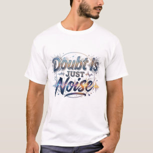 Doubt Is Just Noise Motivational Quote T-Shirt