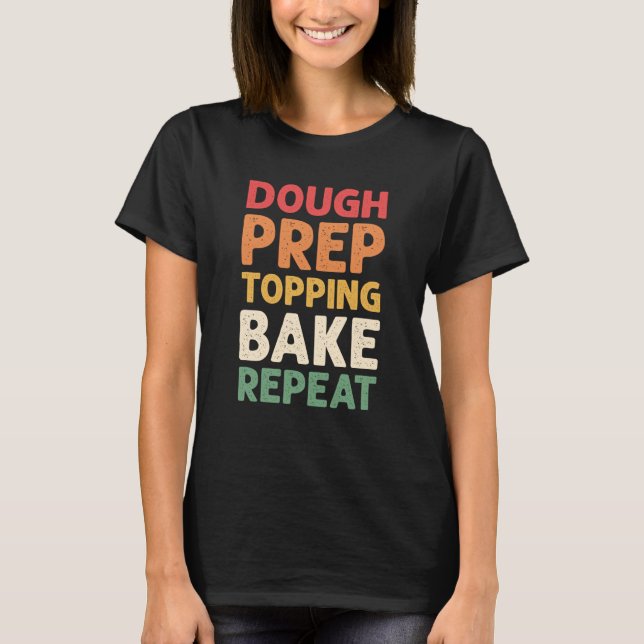 Dough Prep Topping Bake Repeat Pizza Making T-Shirt (Front)