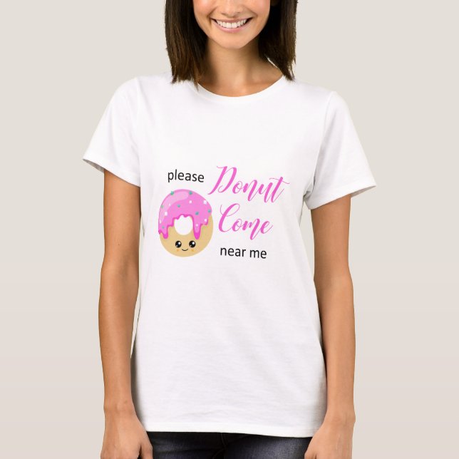 Doughnut Come Near Me Social Distancing Funny Cute T-Shirt (Front)