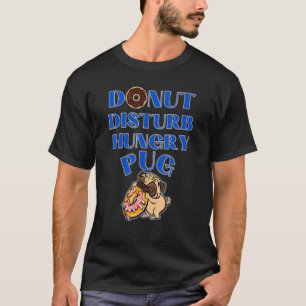 Doughnut Disturb Hungry Pug - Funny Pug Angry Pug T-Shirt