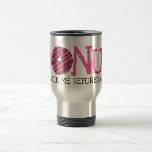 Doughnut (Do Not) Mess With Me Before Coffee Dough Travel Mug