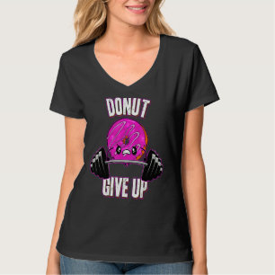 Doughnut Doughnut Give Up Fitness Gym Doughnut T-Shirt