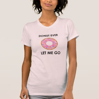 Doughnut Ever Let Me Go Funny T-shirt