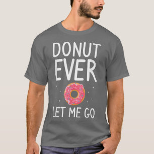 Doughnut Ever Let Me Go Wedding Marriage Bride And T-Shirt