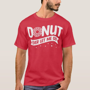 Doughnut Ever Let Me Go Wedding Marriage Bride And T-Shirt