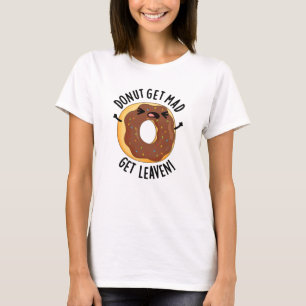 Doughnut Get Mad Get Leaven Funny Doughnut Pun T-Shirt