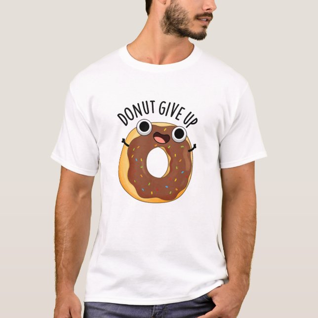 Doughnut Give Up Funny Food Pun  T-Shirt (Front)