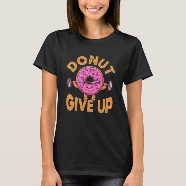 Doughnut Give Up Funny Workout Fitness Gym T-Shirt (Front)
