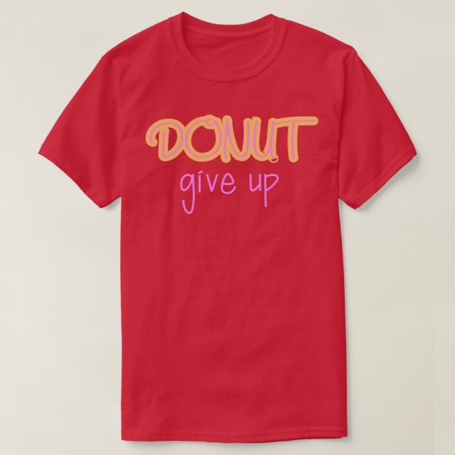 Doughnut Give Up  T-Shirt (Design Front)