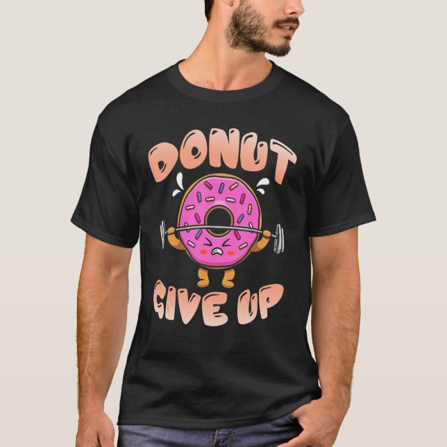 Doughnut Give Up Workout Gym Fitness Barbell T-Shirt (Front)
