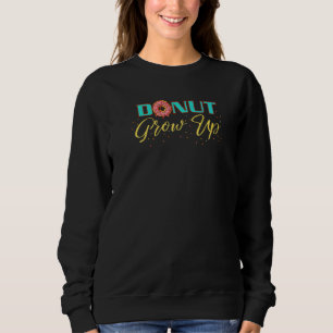 Doughnut Grow Up Doughnut For Men Women Kids Sweatshirt