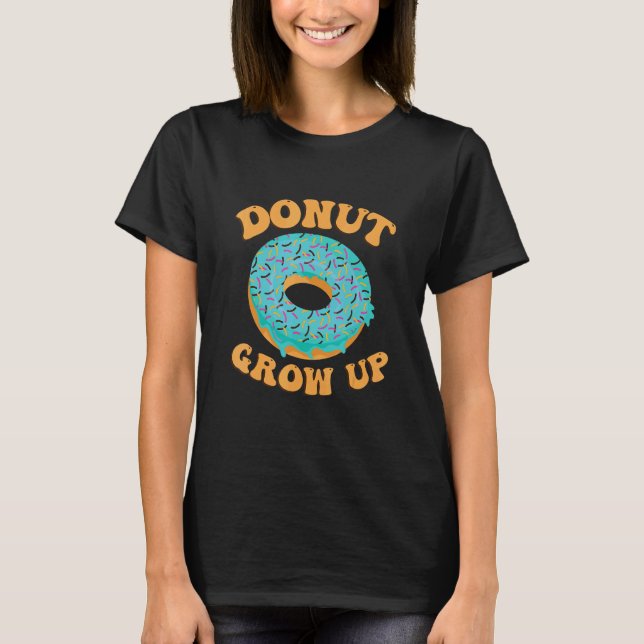 Doughnut Grow Up For A Doughnut T-Shirt (Front)