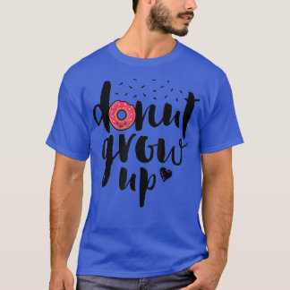 Doughnut Grow Up Funny Girls Women Doughnut Lover  T-Shirt