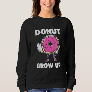 Doughnut Grow Up Sweet Adorable Doughnut Food Appa Sweatshirt