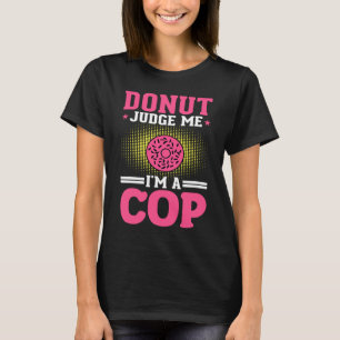 Doughnut Judge Im A Cop Policeman Cop Police T-Shirt