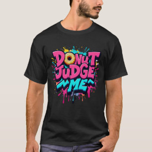 Doughnut Judge Me - Funny Foodie T-Shirt