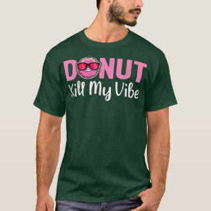 Doughnut Kill My Vibe Funny Doughnut Doughnut Lov T-Shirt