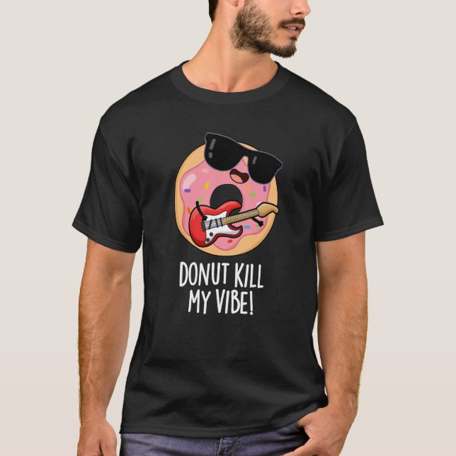 Doughnut Kill My Vibe Funny Food Pun Dark BG T-Shirt (Front)