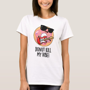 Doughnut Kill My Vibe Funny Food Pun  T-Shirt