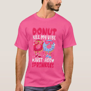 Doughnut Kill My Vibe Just Add Sprinkles T-Shirt