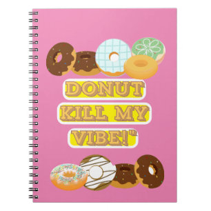 Doughnut kill my vibe! notebook