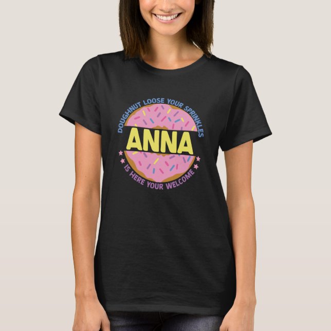 Doughnut Loose Your Sprinkles Anna Is Here Your We T-Shirt (Front)