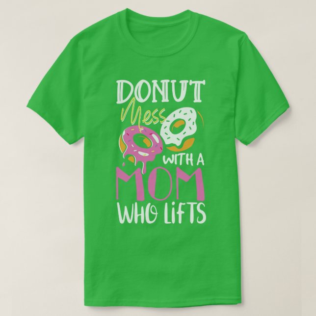 Doughnut mess with a mum fried dough gift T-Shirt (Design Front)