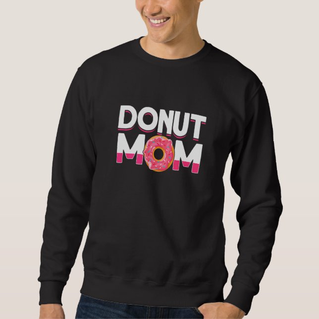 Doughnut Mum Doughnut Baking Doughnut Sweatshirt (Front)