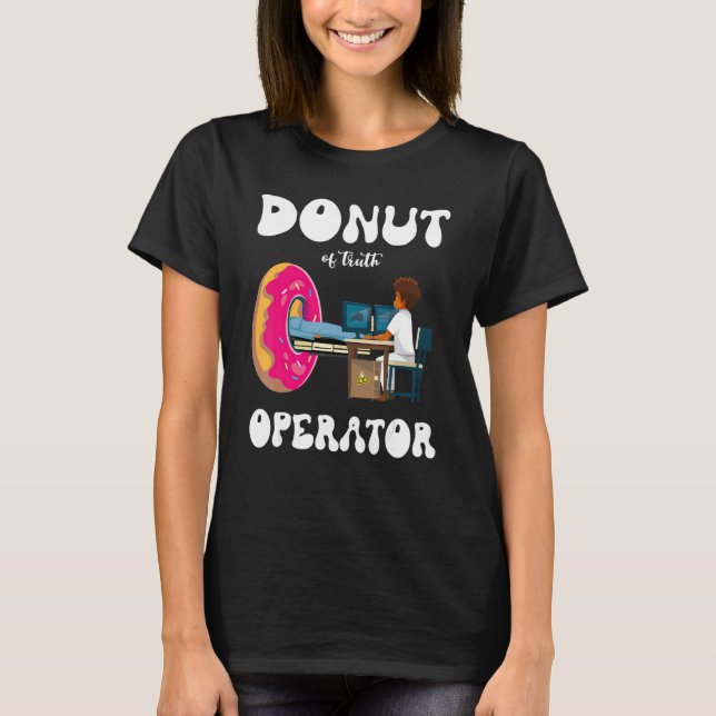 doughnut of truth operator radiology cat scan comp T-Shirt (Front)