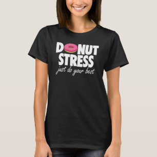 Doughnut Stress Do Best Tee  Doughnut Love Tees Fo