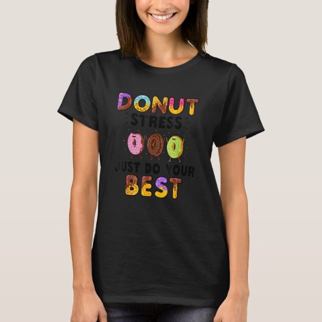 Doughnut Stress Just Do Your Best     Teachers Tes T-Shirt (Front)