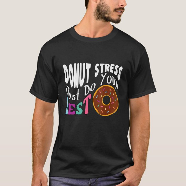 Doughnut Stress Just Do Your Best   Teachers Testi T-Shirt (Front)