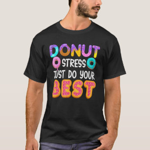 Doughnut Stress Just Do Your Best Teachers Testin T-Shirt