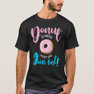 Doughnut Stress Just Do Your Best Teachers Testin T-Shirt