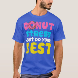 Doughnut Stress Just Do Your Best Testing Days Te T-Shirt