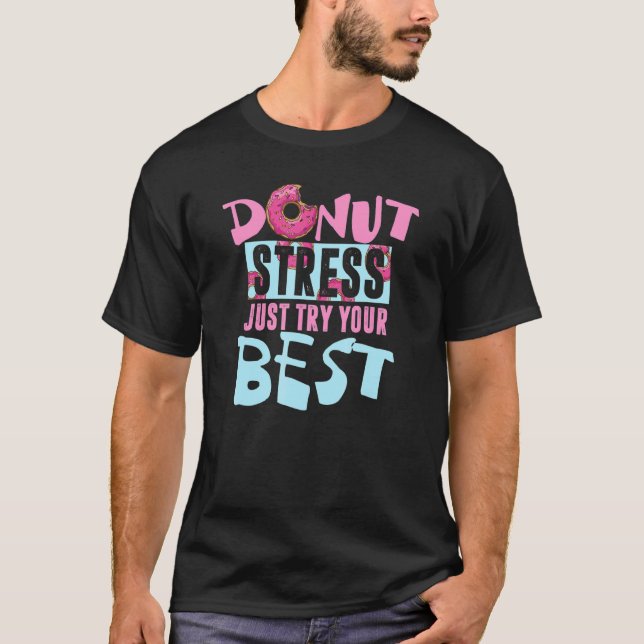 Doughnut Stress Just Try Your Best Doughnut   Pun  T-Shirt (Front)