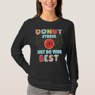 Doughnut Stress Just Try Your Best Teachers Testin T-Shirt