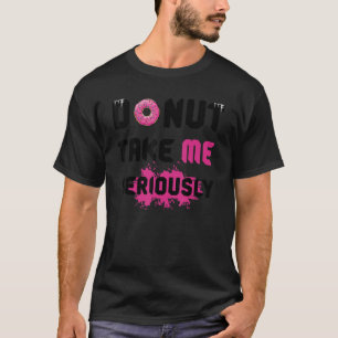 Doughnut Take Me Seriously Quote Pun T-Shirt