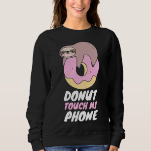 Doughnut Touch My Phone Sloth Doughnut Pun Sweatshirt