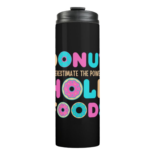 Doughnut Underestimate The Power Of Hole Foods Fun Thermal Tumbler (Front)