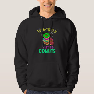 Doughnut Whatever Im Getting Doughnuts Baking Doug Hoodie