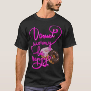Doughnut Worry, Be Happy baked goods doughnut part T-Shirt
