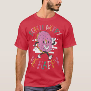 Doughnut Worry Be Happy Baking Pastry Hole Chef Ba T-Shirt