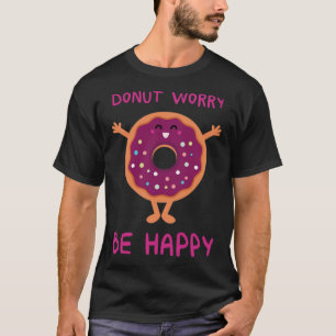 Doughnut Worry Be Happy doughnut doughnuts T-Shirt