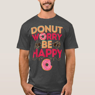 Doughnut worry be happy funny doughnut Day  T-Shirt